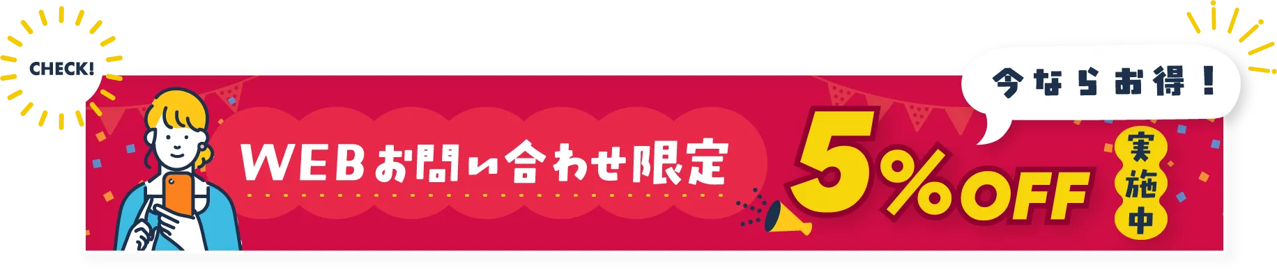 WEBお問い合わせ限定 5%OFF 実施中